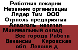 Работник пекарни › Название организации ­ Лидер Тим, ООО › Отрасль предприятия ­ Алкоголь, напитки › Минимальный оклад ­ 25 500 - Все города Работа » Вакансии   . Кировская обл.,Леваши д.